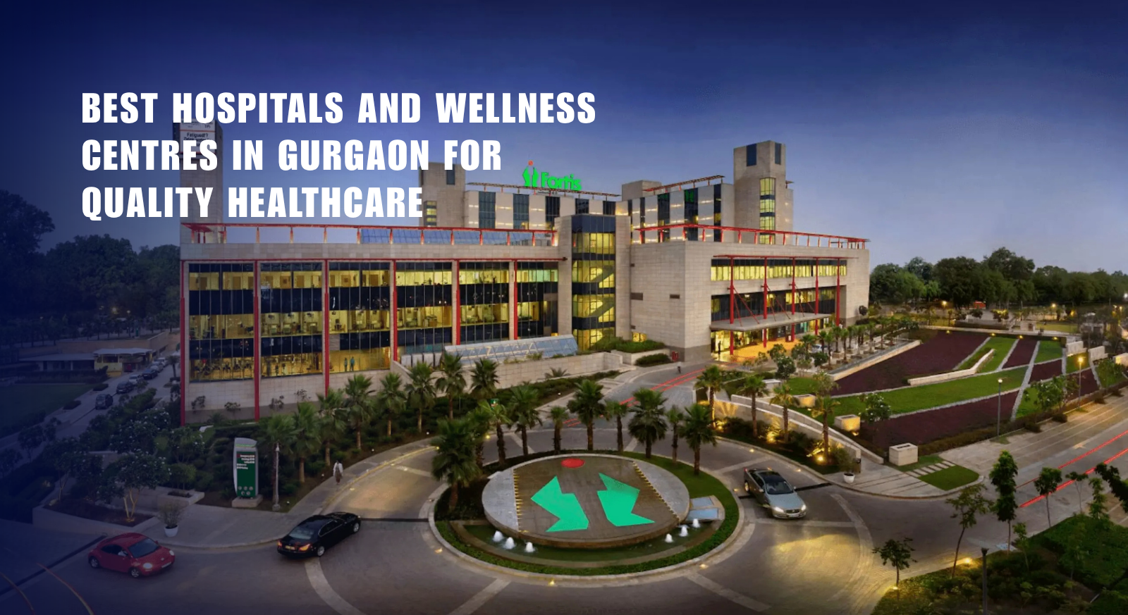 Best Hospitals and Wellness Centres in Gurgaon for Quality Healthcare