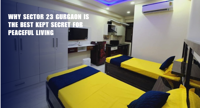 Why Sector 23 Gurgaon Is the Best for Peaceful Living